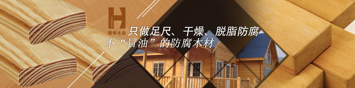 恒希只做足尺、干燥、脱脂防腐、不“冒油”的防腐木材